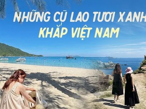 Chẳng cần đi đâu xa tìm thiên đường, những cù lao biển Việt Nam đủ khiến bạn ngất ngây vì xinh đẹp