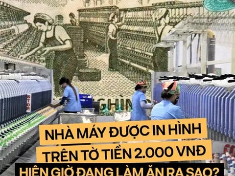 Nhà máy dệt được in hình trên tờ tiền 2.000 đồng hiện giờ đang làm ăn ra sao?