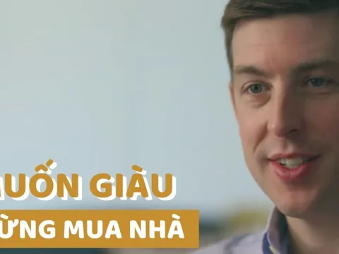 Lời khuyên ‘lạ lùng’ của 2 triệu phú tự thân: ‘Muốn giàu đừng vội mua nhà, ở thuê cả đời cũng chẳng sao’