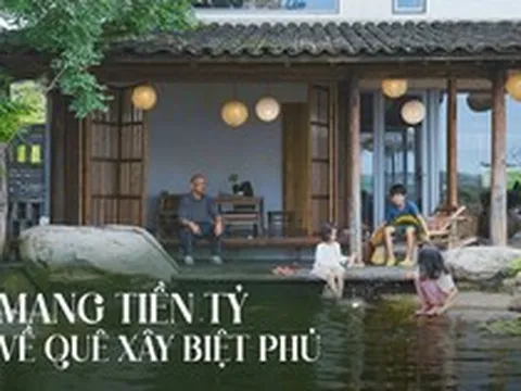 Thế chấp nhà phố, vay tiền tỷ về quê xây biệt phủ: Sống cuộc đời nhàn tản giang hồ, ai thấy cũng ghen tị