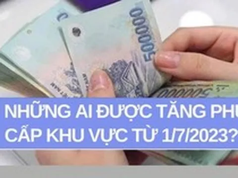 Những ai được tăng phụ cấp khu vực từ 1/7/2023?