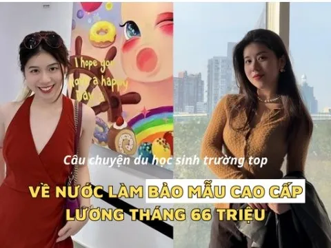 Cô gái 28 tuổi du học trường top 22 thế giới, về nước chọn nghề "bảo mẫu cho nhà giàu”: làm việc 4 giờ/ngày, lương 66 triệu đồng