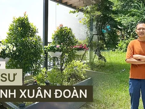 Kỹ sư thiết kế sân vườn Trịnh Xuân Đoàn: Từng mảng cỏ, bụi cây góp phần "xanh hóa" những tảng bê tông đô thị, giúp con người tìm về với thiên nhiên