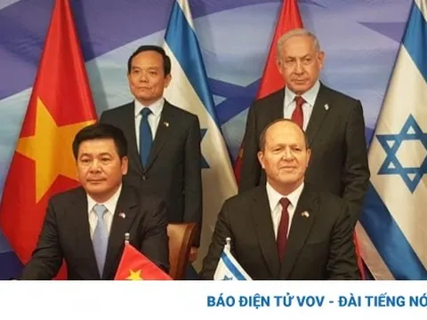 Việt Nam và Israel ký FTA, thúc đẩy quan hệ hợp tác trên nhiều lĩnh vực