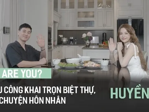 “House Are You?” tập 4: Huyền Baby lần đầu khoe trọn "lâu đài" trăm tỷ, vào bếp gói nem và tâm sự về hôn nhân