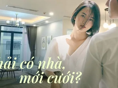 Thời của Gen Z: Không có nhà, đừng mơ chuyện cưới xin?