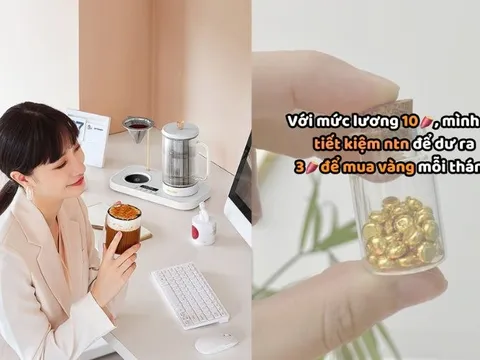 Lương 10 triệu, tháng nào cũng để dành được 3 triệu mua vàng dù sống ở thành phố lớn